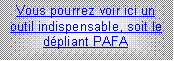 Zone de Texte: Vous pourrez voir ici un outil indispensable, soit le d�pliant PAFA