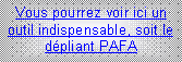 Zone de Texte: Vous pourrez voir ici un outil indispensable, soit le dpliant PAFA