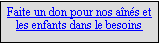 Zone de Texte: Faite un don pour nos ans et les enfants dans le besoins