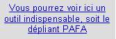 Zone de Texte: Vous pourrez voir ici un outil indispensable, soit le dpliant PAFA