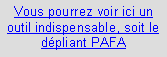 Zone de Texte: Vous pourrez voir ici un outil indispensable, soit le dpliant PAFA