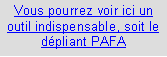 Zone de Texte: Vous pourrez voir ici un outil indispensable, soit le dpliant PAFA